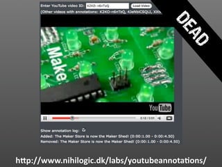 DE
                                       AD
hVp://www.nihilogic.dk/labs/youtubeannota2ons/
 