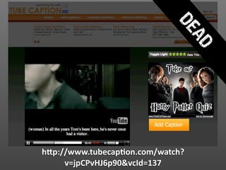 DE
                              AD
hVp://www.tubecap2on.com/watch?
     v=jpCPvHJ6p90&vcId=137
 