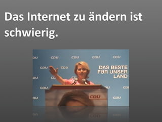 Das Internet zu ändern ist 
schwierig.
 