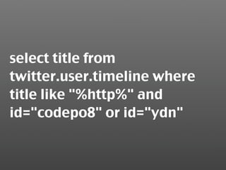 select title from
twitter.user.timeline where
title like "%http%" and
id="codepo8" or id="ydn"
 