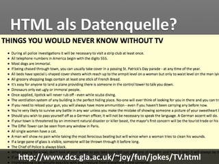 HTML als Datenquelle?




 hVp://www.dcs.gla.ac.uk/~joy/fun/jokes/TV.html
 
