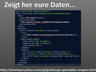 Zeigt her eure Daten...




hVp://developer.yahoo.com/yql/guide/yql‐opentables‐chapter.html
 