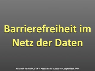 Barrierefreiheit im
 Netz der Daten

  Chris2an Heilmann, Best of Accessibility, Duesseldorf, September 2009
 