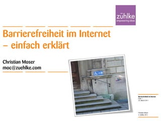 Barrierefreiheit im Internet – einfach erklärt Christian Mosermoc@zuehlke.com 25. March 2011 Folie 1 Christian Moser 