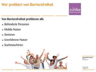 Von Barrierefreiheit profitieren alleBehinderte PersonenMobile NutzerSeniorenUnerfahrene NutzerSuchmaschinen25. March 2011Folie 13Christian MoserWer profitiert von Barrierefreiheit