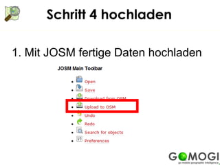 Schritt 4 hochladen

1. Mit JOSM fertige Daten hochladen
 