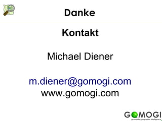 Danke

                  Kontakt
1. Mehr Leute Beitragen
2. User

          Michael Diener

m.diener@gomogi.com
  www.gomogi.com
 