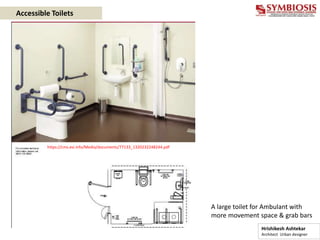 https://cms.esi.info/Media/documents/77133_1320232248244.pdf
A large toilet for Ambulant with
more movement space & grab bars
Accessible Toilets
Hrishikesh Ashtekar
Architect Urban designer
 