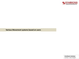 Various Movement systems based on users
Hrishikesh Ashtekar
Architect Urban designer
 