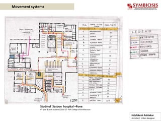 Movement systems
Study of Sasoon hospital –Pune
4th year B.Arch students 2016-17- PVP College of Architecture
Hrishikesh Ashtekar
Architect Urban designer
 