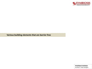 Various building elements that are barrier free
Hrishikesh Ashtekar
Architect Urban designer
 