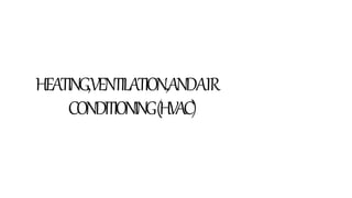 HEATING,VENTILATION,ANDAIR
CONDITIONING(HVAC)
 