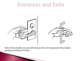*
Entrances and Exits
Both of these handles are accessible because they can be operated without tightly
grasping, pinching or twisting
 