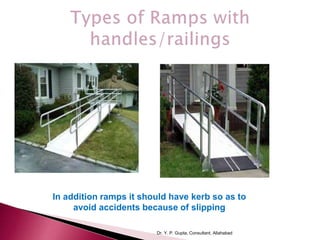 Dr. Y. P. Gupta, Consultant, Allahabad
In addition ramps it should have kerb so as to
avoid accidents because of slipping
 