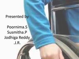 Presented by
Poornima.S
Susmitha.P
Jodhiga Reddy
.J.R.
 