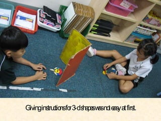 Giving instructions for 3-d shapes was not easy at first.