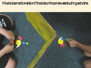 We also learned to mention if the sides or the corners were touching each other.