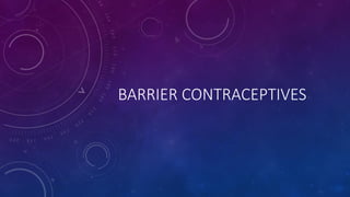BARRIER CONTRACEPTIVES
 