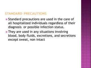  Standard precautions are used in the care of
all hospitalized individuals regardless of their
diagnosis or possible infe...