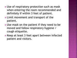  Use of respiratory protection such as mask
when entering the room recommended and
definitely if within 3 feet of patient...