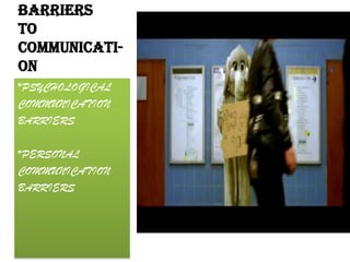 Barriers
to
communicati-
on
*PSYCHOLOGICAL
COMMUNICATION
BARRIERS

*PERSONAL
COMMUNICATION
BARRIERS
 