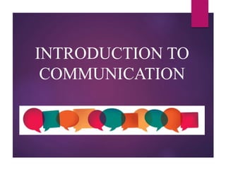 INTRODUCTION TO
COMMUNICATION
 