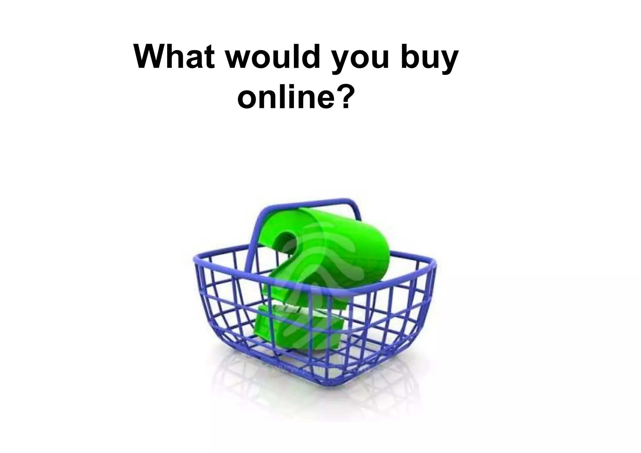 What would you buy
online?
 
