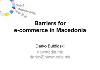 Barriers for
e-commerce in Macedonia
Darko Buldioski
newmedia.mk
darko@newmedia.mk
 