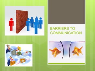 BARRIERS TO
COMMUNICATION
 