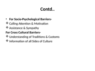 Contd..
• For Socio-Psychological Barriers-
 Calling Attention & Motivation
 Assistance & Sympathy
For Cross Cultural Barriers-
 Understanding of Traditions & Customs
 Information of all Sides of Culture
 