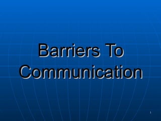 Barriers To
Communication
                1
 