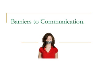 Barriers to Communication.
 