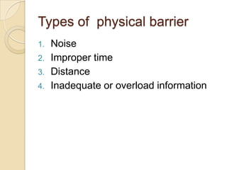 Organizational barriers
 Organizational barriers occurs in the
organization due to rules ,regulation
and hierarchical rel...