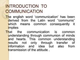 Definition
Communication is defined as “ the process of
passing information and understanding from one
person to another i...