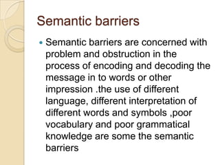 Semantic barriers
 Different language
 Different context for words and
symbols
 Poor vocabulary
 