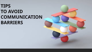 TIPS
TO AVOID
COMMUNICATION
BARRIERS
 