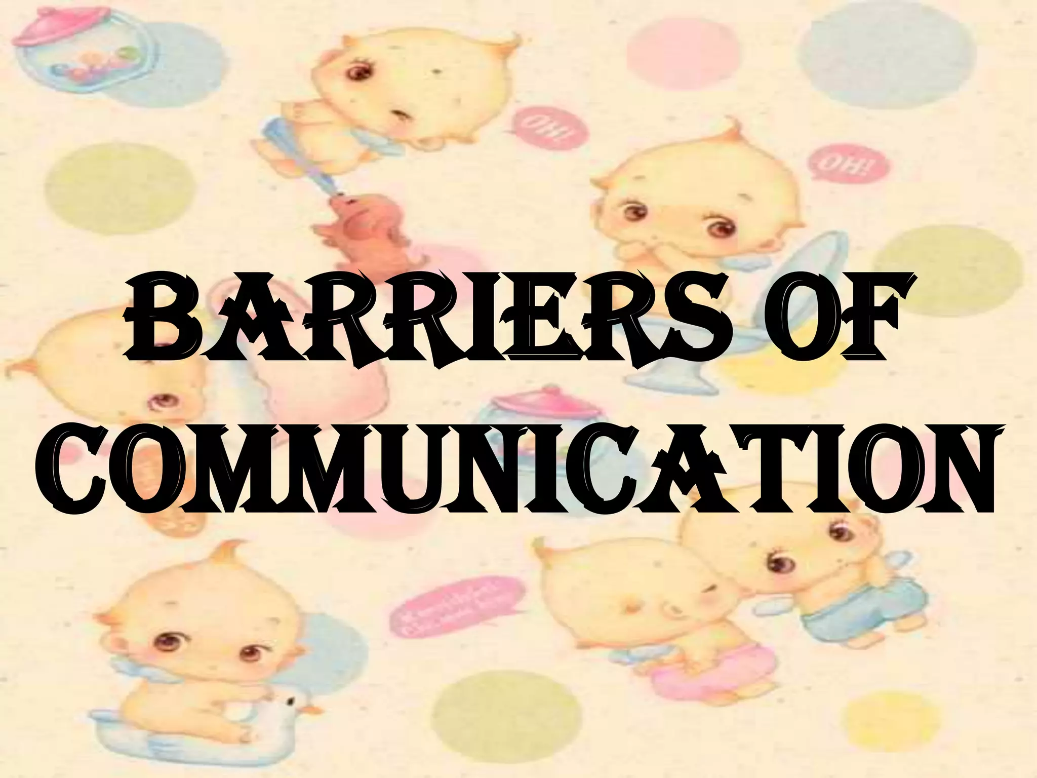 BARRIERS OF
COMMUNICATION