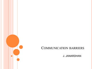 COMMUNICATION BARRIERS
J. JANARDHAN
 