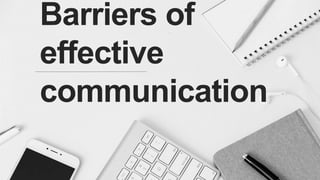 Barriers of
effective
communication
 