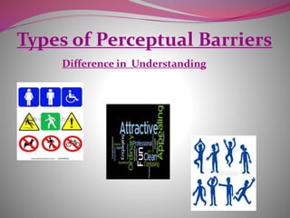 Types of Perceptual Barriers
Difference in Understanding
 