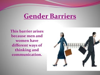 Gender Barriers
This barrier arises
because men and
women have
different ways of
thinking and
communication.
 