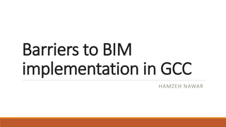 Barriers to BIM
implementation in GCC
HAMZEH NAWAR
 