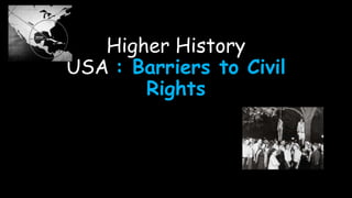 Higher History
USA : Barriers to Civil
Rights
 