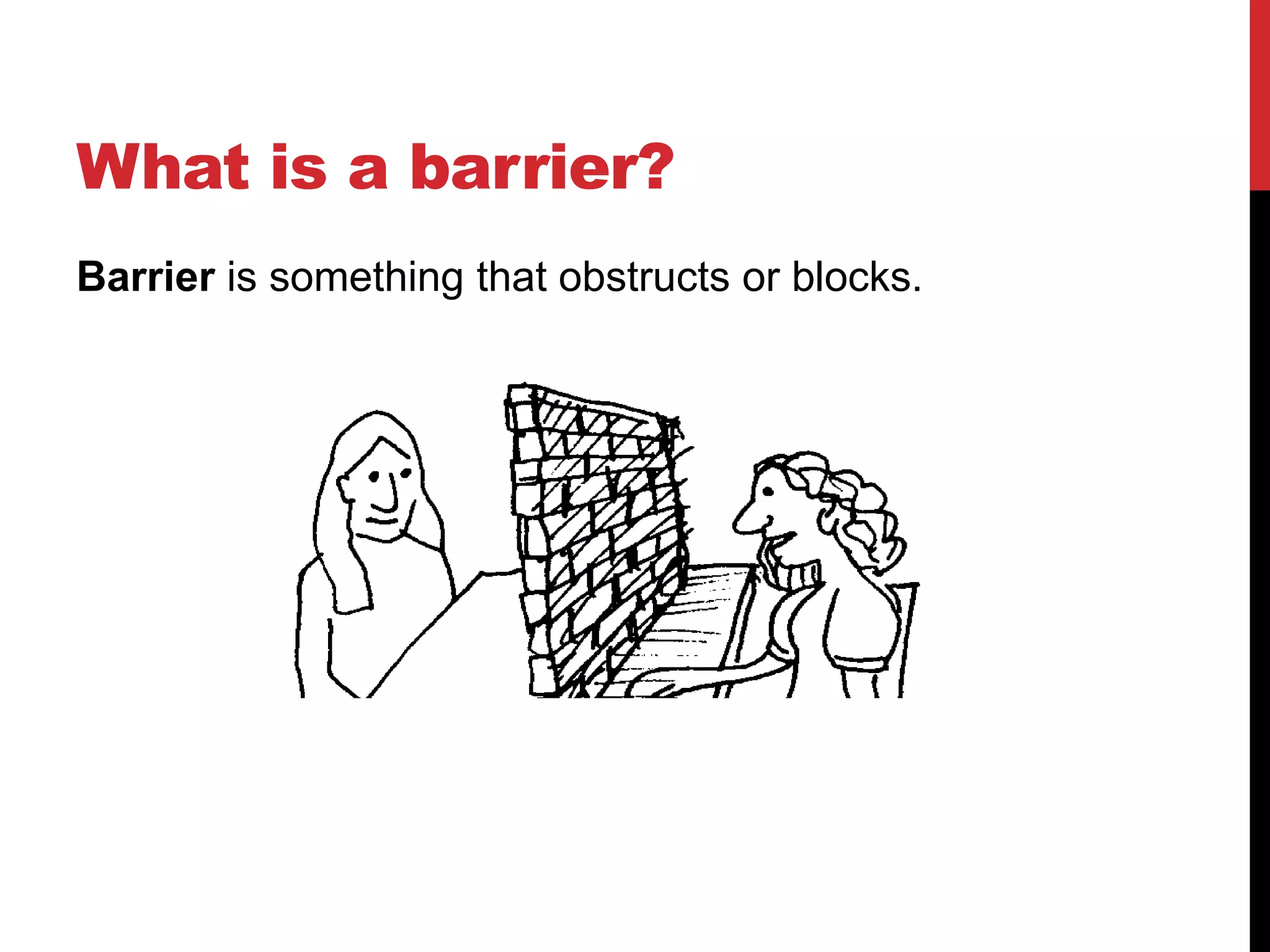 What is a barrier?
Barrier is something that obstructs or blocks.
 