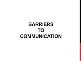 BARRIERS
     TO
COMMUNICATION
 