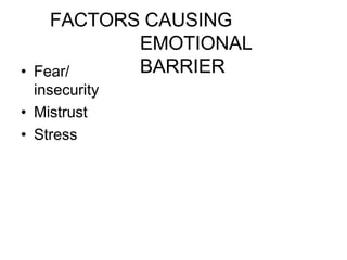 FACTORS CAUSING
EMOTIONAL
BARRIER
• Fear/
insecurity
• Mistrust
• Stress
 