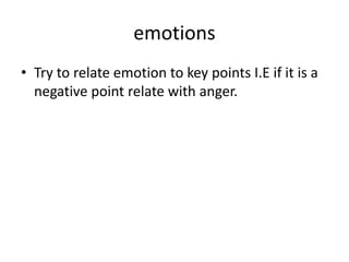 emotions
• Try to relate emotion to key points I.E if it is a
  negative point relate with anger.
 