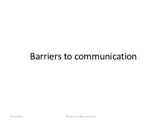 Barriers to communication




10/12/2012           Kieran Avey Btec level 3 ICT
 