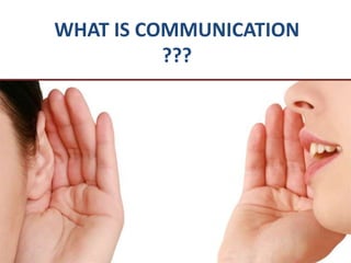 WHAT IS COMMUNICATION
???
 