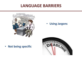 LANGUAGE BARRIERS
• Using Jargons
• Not being specific
 